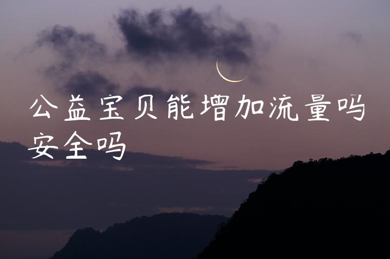 公益宝贝能增加流量吗安全吗