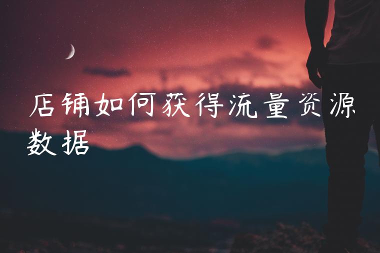 店铺如何获得流量资源数据