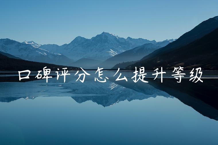 口碑评分怎么提升等级 口碑评分怎么提升等级