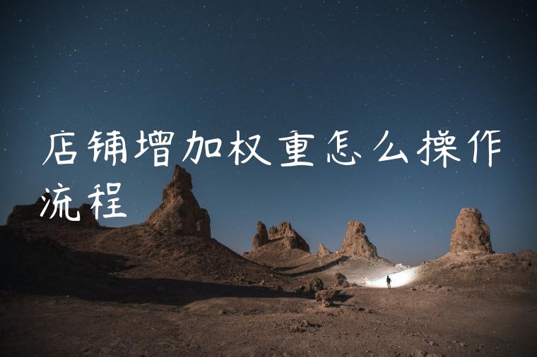 店铺增加权重怎么操作流程