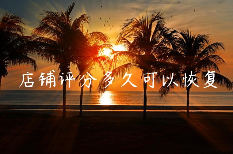 店铺评分多久可以恢复 店铺评分多久可以恢复