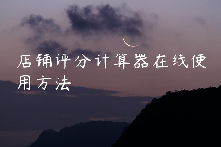 店铺评分计算器在线使用方法 店铺评分计算器在线使用方法
