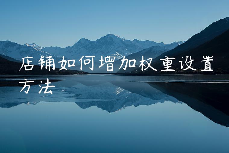 店铺如何增加权重设置方法