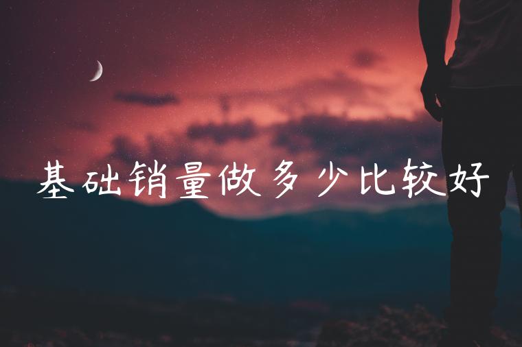 基础销量做多少比较好