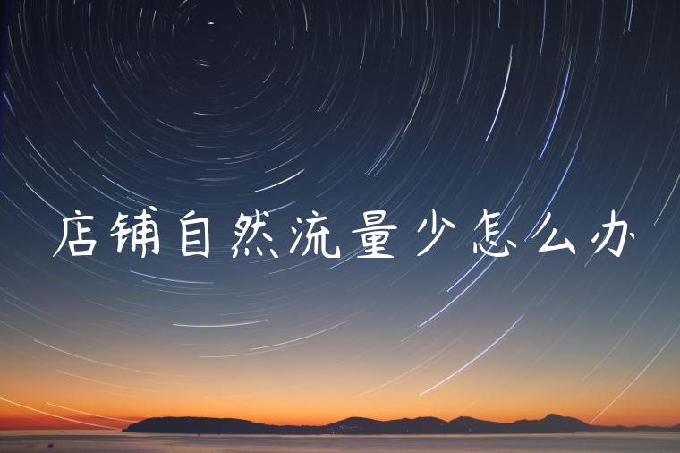 店铺自然流量少怎么办