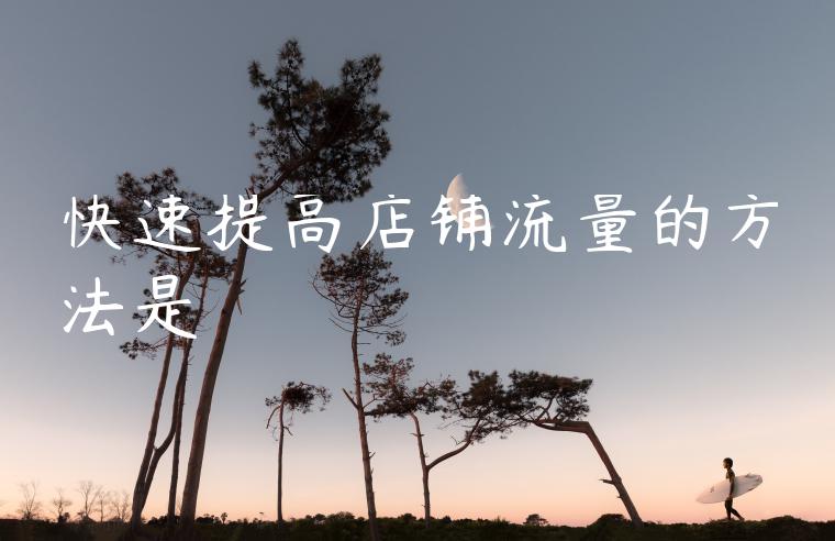 快速提高店铺流量的方法是 快速提高店铺流量的方法是
