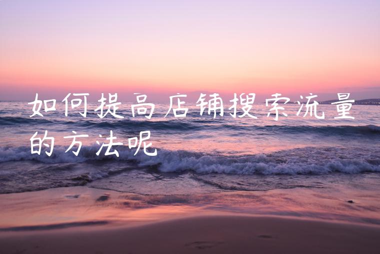 如何提高店铺搜索流量的方法呢