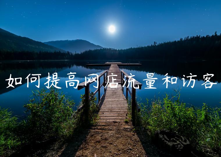 如何提高网店流量和访客 如何提高网店流量和访客