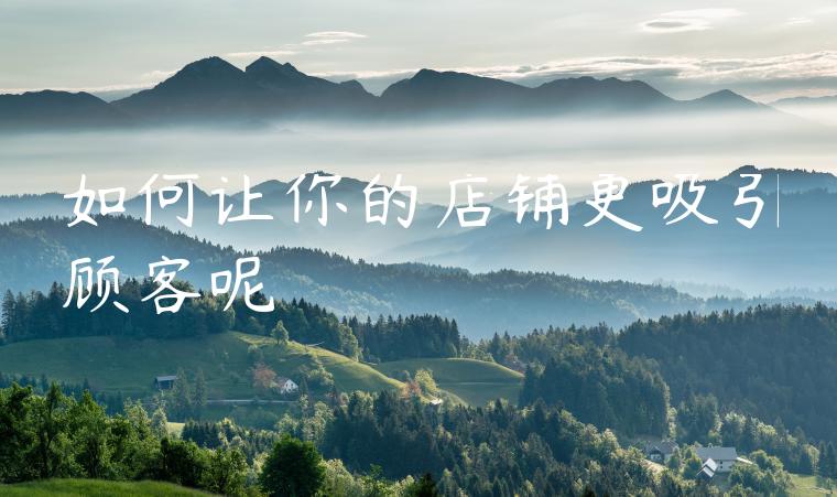 如何让你的店铺更吸引顾客呢