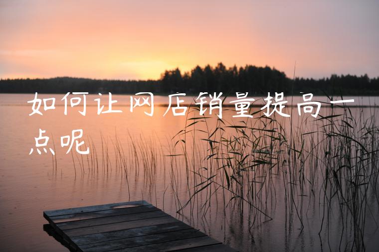 如何让网店销量提高一点呢