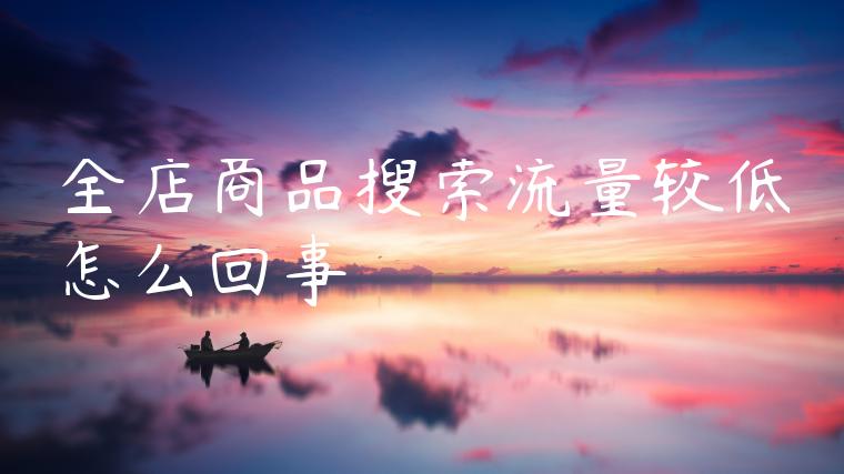 全店商品搜索流量较低怎么回事